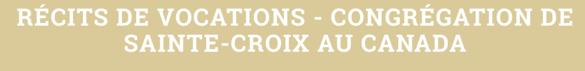 Congrégation de Sainte-Croix du Canada : des récits de vocation en une seule page 
